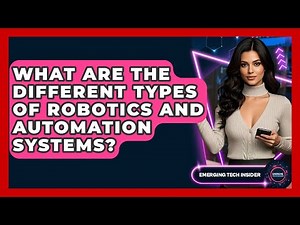 What Are The Different Types Of Robotics And Automation Systems? - Emerging Tech Insider