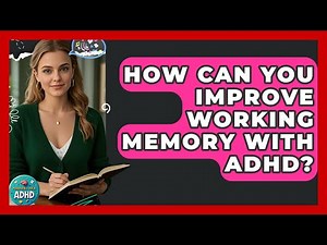 How Can You Improve Working Memory With ADHD? - Managing Your ADHD