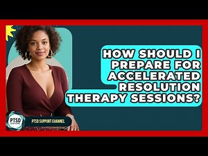 How Should I Prepare For Accelerated Resolution Therapy Sessions? - PTSD Support Channel