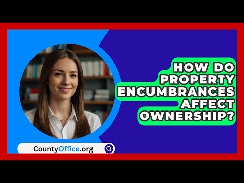 How Do Property Encumbrances Affect Ownership? - CountyOffice.org