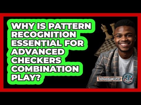 Why Is Pattern Recognition Essential For Advanced Checkers Combination Play? - The Board Game Xpert