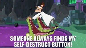 Someone always finds my self-destruct button!
