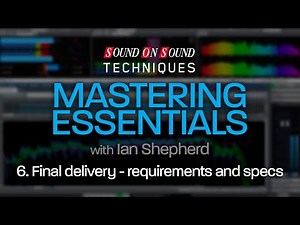Mastering Essentials Part 6 - Final Delivery: Requirements & Specs
