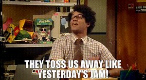 They toss us away like yesterday's jam!