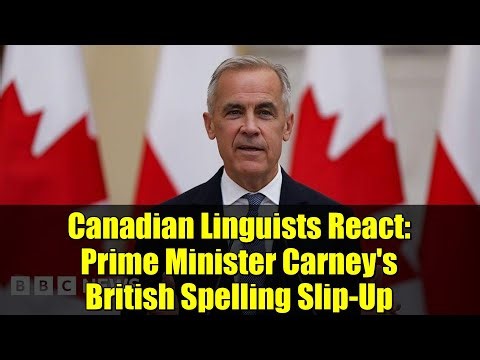 Canadian Linguists React: Prime Minister Carney's British Spelling Slip-Up
