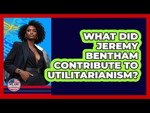 What Did Jeremy Bentham Contribute To Utilitarianism?