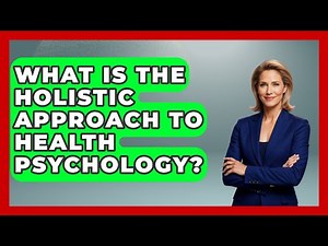 What Is the Holistic Approach to Health Psychology? - Psychological Clarity