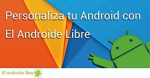 Personaliza Android para hacerlo 100% tuyo con estas apps y recursos