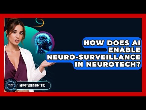 How Does AI Enable Neuro-surveillance In Neurotech? - Neurotech Insight Pro