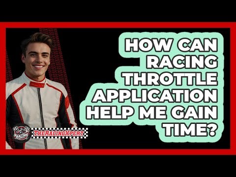 How Can Racing Throttle Application Help Me Gain Time? - The Racing Xpert