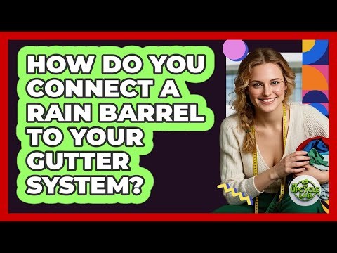 How Do You Connect A Rain Barrel To Your Gutter System? - The Upcycle Lab