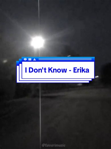 I Don't Know - Erika | Song Lyrics & Why I'm in Love Now?