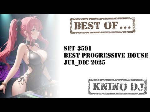 KninoDj - Set 3591 - Best Progressive House - Jul_Dic_2025