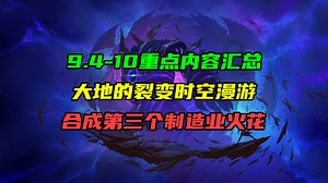 9月4号到10号重点游戏内容汇总！大地的裂变时空漫游！合成第三个制造业火花！史诗团本装绑解锁自由交易！