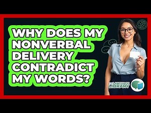 Why Does My Nonverbal Delivery Contradict My Words? - The Language Library