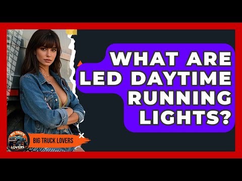 What Are LED Daytime Running Lights? - Big Truck Lovers