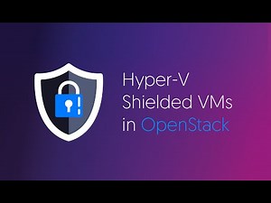 Hyper-V Shielded VMs in OpenStack