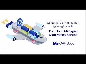 Cloud Native Computing: Gain Agility with OVHcloud Managed Kubernetes Service