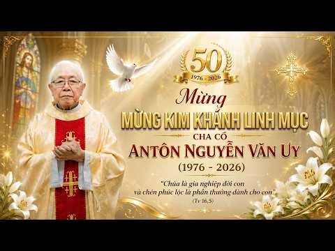 THÁNH LỄ TẠ ƠN MỪNG KIM KHÁNH LINH MỤC, CHA ANTÔN NGUYỄN VĂN UY (THỤ PHONG LINH MỤC NĂM 1976)