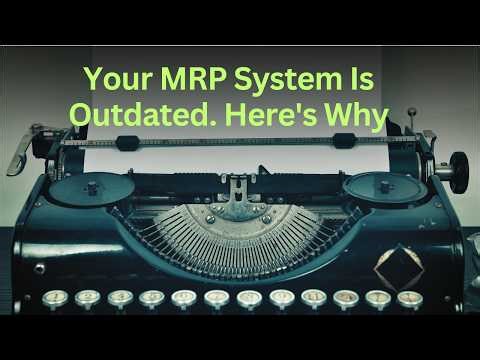 Your MRP System Is Outdated—Here's Why