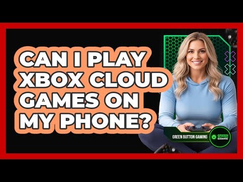 Can I Play Xbox Cloud Games On My Phone?