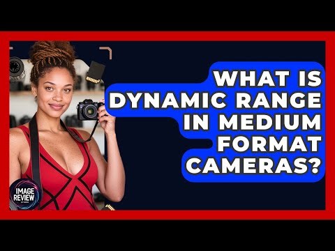What Is Dynamic Range In Medium Format Cameras? - Image Review Studio