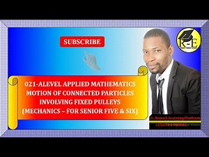 021 – ALEVEL APPLIED MATHEMATICS| MOTION OF CONNECTED PARTICLES (MECHANICS)| FOR SENIOR 5 & 6