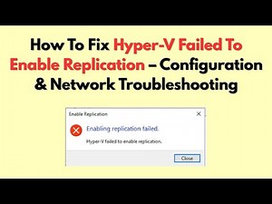 How To Fix Hyper-V Failed To Enable Replication – Configuration & Network Troubleshooting