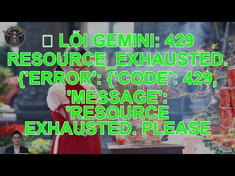 ❌ Lỗi Gemini: 429 RESOURCE_EXHAUSTED. {'error': {'code': 429, 'message': 'Resource exhausted. Please