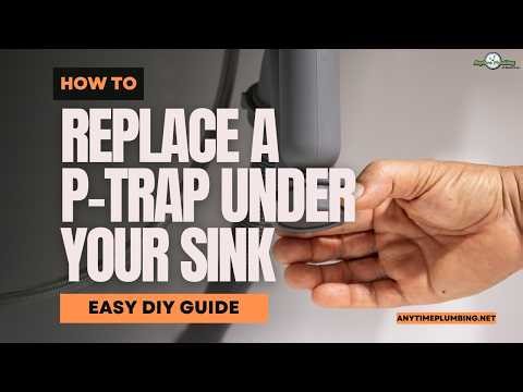 How to Replace a P-Trap Under Your Sink (Easy DIY Guide) | Anytime Plumbing