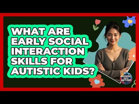 What Are Early Social Interaction Skills For Autistic Kids?