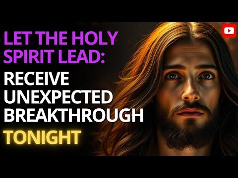 LET THE HOLY SPIRIT LEAD: RECEIVE UNEXPECTED BREAKTHROUGH TONIGHT