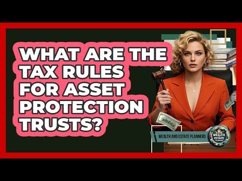 What Are The Tax Rules For Asset Protection Trusts? - Wealth and Estate Planners