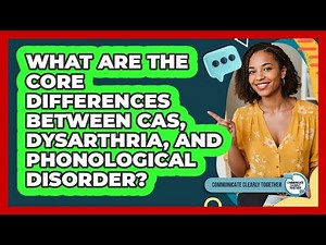 What Are The Core Differences Between CAS, Dysarthria, And Phonological Disorder?