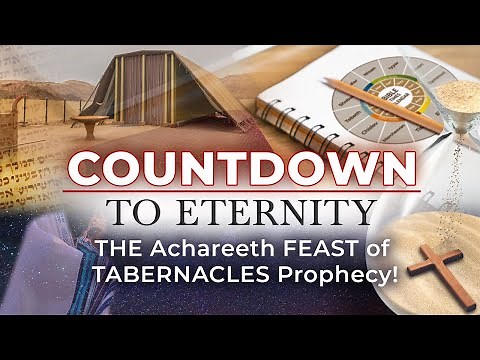 Countdown To Eternity - Episode #3: The Achareeth FEAST of TABERNACLES Prophecy!