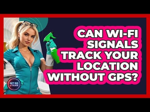 Can Wi-Fi Signals Track Your Location Without GPS? - Get Rid Of Guide
