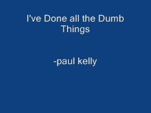 Paul Kelly - I've done all the dumb things