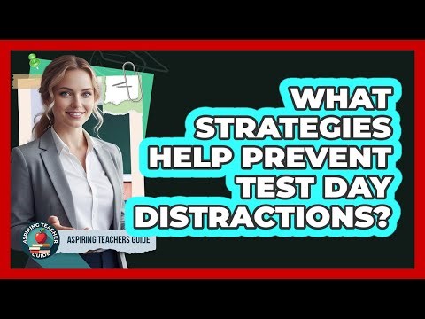 What Strategies Help Prevent Test Day Distractions?