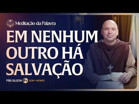Em nenhum outro há salvação | (Atos 4, 1-12) #2676 | Meditação da Palavra