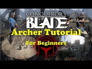 Conquerors Blade - Archer Unit Tutorial/Guide for Beginners