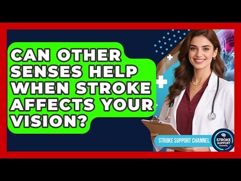 Can Other Senses Help When Stroke Affects Your Vision? - Stroke Support Channel