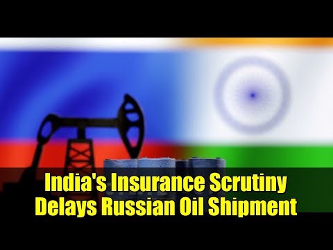 India's Insurance Scrutiny Delays Russian Oil Shipment