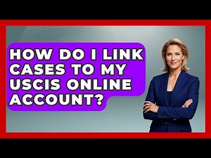 How Do I Link Cases To My USCIS Online Account? - US Citizenship Immigration Guide