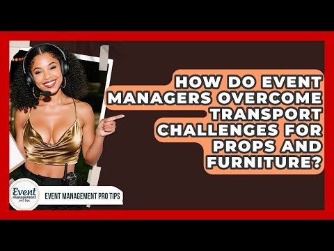 How Do Event Managers Overcome Transport Challenges For Props And Furniture?