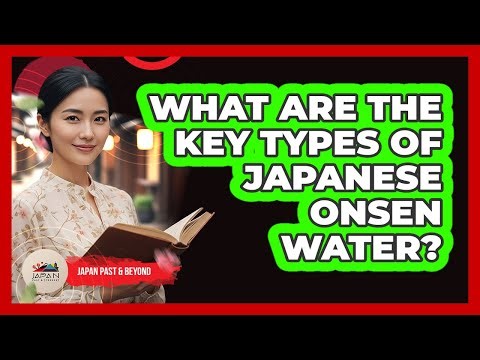 What Are The Key Types Of Japanese Onsen Water? - Japan Past and Present