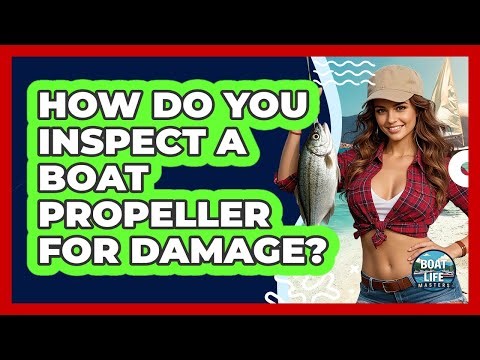 How Do You Inspect A Boat Propeller For Damage?
