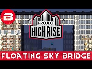 Project Highrise - FLOATING SKY BRIDGE - Project Highrise Gameplay #13