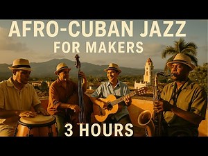 Afro-Cuban Jazz for Makers — 3 Hours of Warm Latin Jazz for Creative Focus & Flow