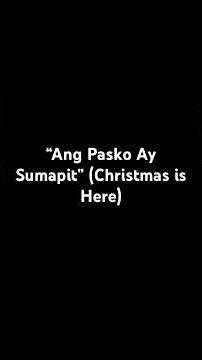 “Ang Pasko Ay Sumapit” (Christmas is Here) (a Tagalog Christmas song)