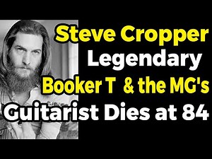 Steve Cropper, Legendary for Booker T & the MG's, Guitarist Dies at 84